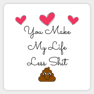 You Make My Life Less Shit. Funny Valentines Day Quote. Magnet